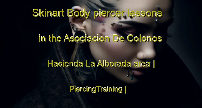 Skinart Body piercer lessons in the Asociacion De Colonos Hacienda La Alborada area | PiercingTraining | PiercingClasses | SkinartTraining-Mexico